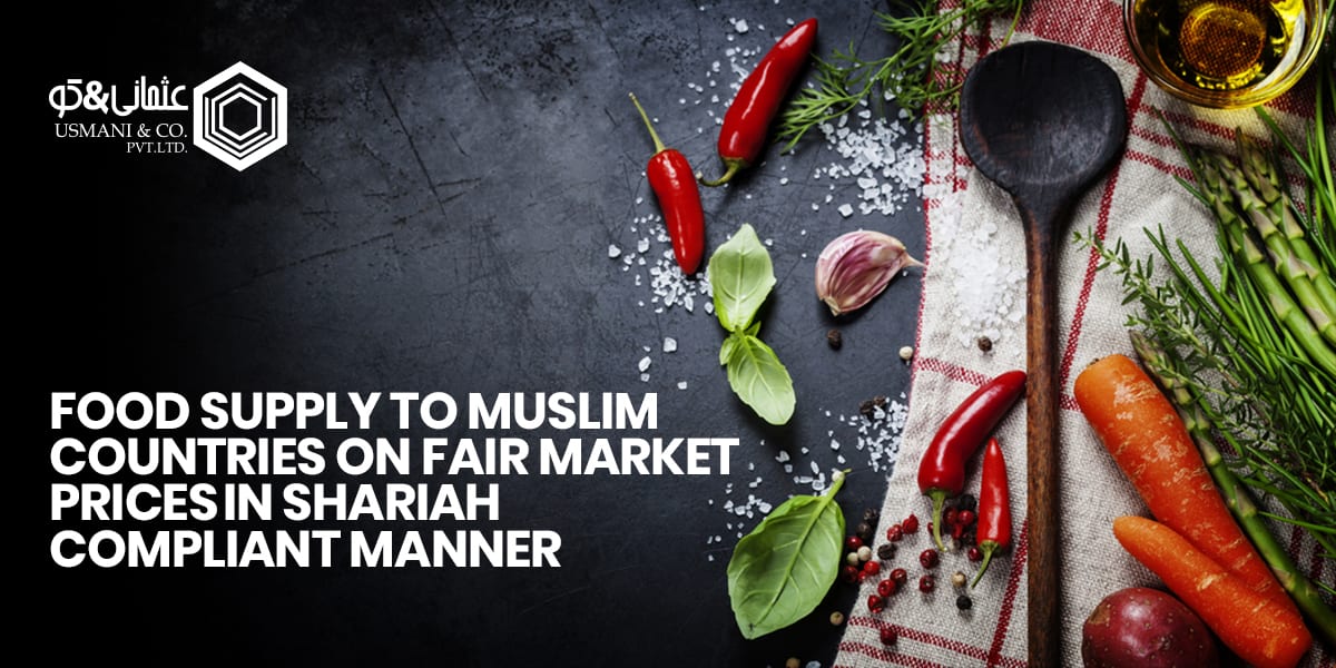 FOOD SUPPLY TO MUSLIM	COUNTRIES	ON FAIR	MARKET PRICES IN	SHARIAH COMPLIANT	MANNER-