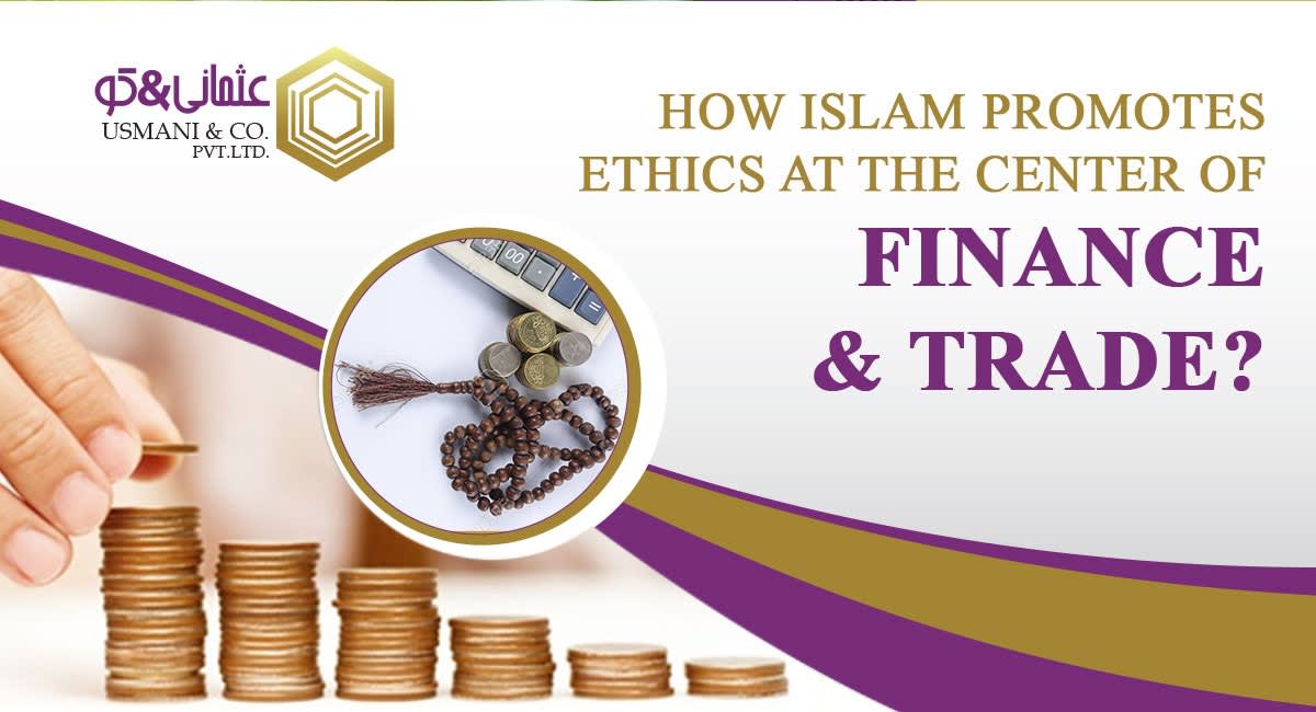 HOW ISLAM PROMOTES ETHICS AT THE CENTER OF FINANCE & TRADE